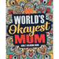 Worlds Okayest Mum: A Snarky, Irreverent & Funny Mum Coloring Book for Adults - Paperback