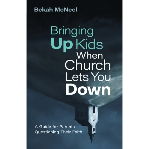 Bringing Up Kids When Church Lets You Down: A Guide for Parents Questioning Their Faith - Hardcover