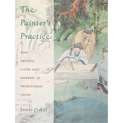 The Painter's Practice: How Artists Lived and Worked in Traditional China - Paperback