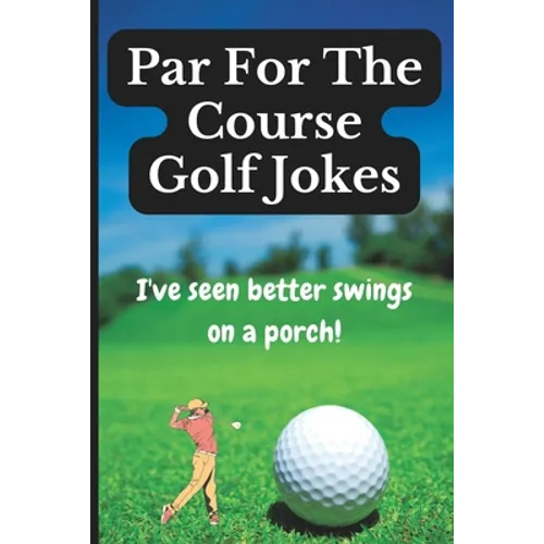 Par For The Course Golf Jokes: Funny Puns and Random Witty One Liners, (Golf Gifts) - Paperback