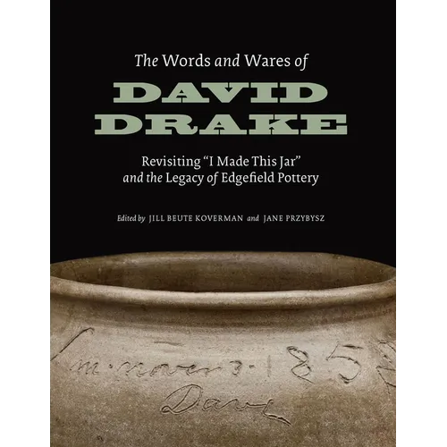 The Words and Wares of David Drake: Revisiting I Made This Jar and the Legacy of Edgefield Pottery - Paperback