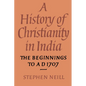A History of Christianity in India: The Beginnings to Ad 1707 - Paperback