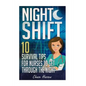 Night Shift: 10 Survival Tips for Nurses to Get Through the Night! - Paperback