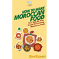 How To Make Moroccan Food: Your Step By Step Guide To Cooking Moroccan Food - Hardcover