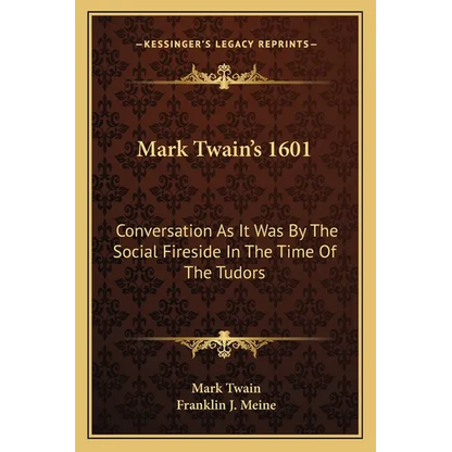 Mark Twain's 1601: Conversation As It Was By The Social Fireside In The Time Of The Tudors - Paperback