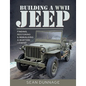 Building a WWII Jeep: Finding, Restoring, and Rebuilding a Wartime Legend - Hardcover