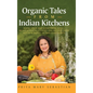 Organic Tales From Indian Kitchens: Warm Spice and Everything Nice__heart-Warming Stories and Recipes from Kitchen Tables in Two Continents - Hardcover
