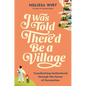 I Was Told There'd Be a Village: Transforming Motherhood Through the Power of Connection - Hardcover