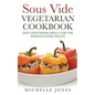 Sous Vide Vegeterian Cookbook: Easy Vegetarian Meals For Sophisticated Palette - Paperback