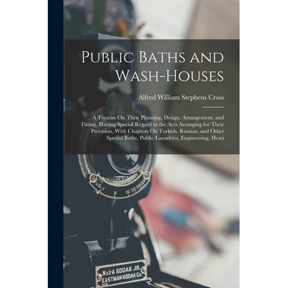 Public Baths and Wash-Houses: A Treatise On Their Planning, Design, Arrangement, and Fitting, Having Special Regard to the Acts Arranging for Their - Paperback