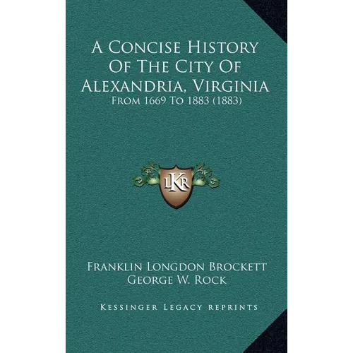 A Concise History Of The City Of Alexandria, Virginia: From 1669 To 1883 (1883) - Hardcover