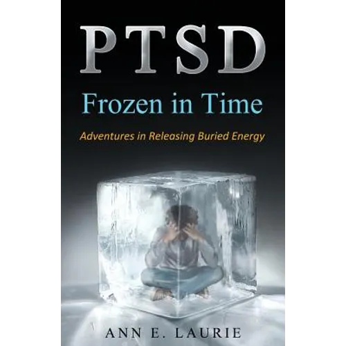 Ptsd: Frozen in Time: Adventures in Releasing Buried Energy - Paperback