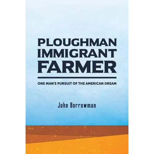 Ploughman, Immigrant, Farmer: One Man's Pursuit of the American Dream - Paperback