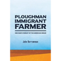 Ploughman, Immigrant, Farmer: One Man's Pursuit of the American Dream - Paperback