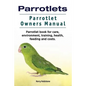 Parrotlets. Parrotlet Owners Manual. Parrotlet Book for Care, Environment, Training, Health, Feeding and Costs. - Paperback