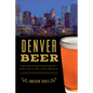 Denver Beer: A History of Mile High Brewing - Paperback
