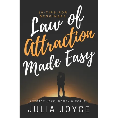 Law Of Attraction Made Easy, 10-Tips For Beginners: Attract Love, Money & Health - Paperback