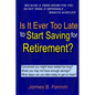 Is It Ever Too Late to Start Saving for Retirement?: Concerned You Might Have Waited too Long? - Paperback