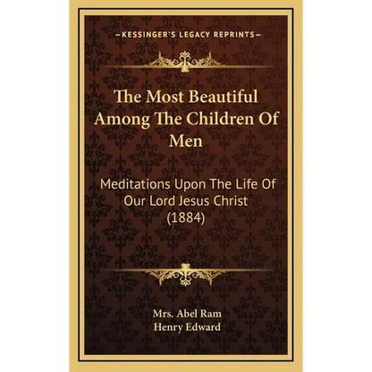 The Most Beautiful Among The Children Of Men: Meditations Upon The Life Of Our Lord Jesus Christ (1884) - Hardcover