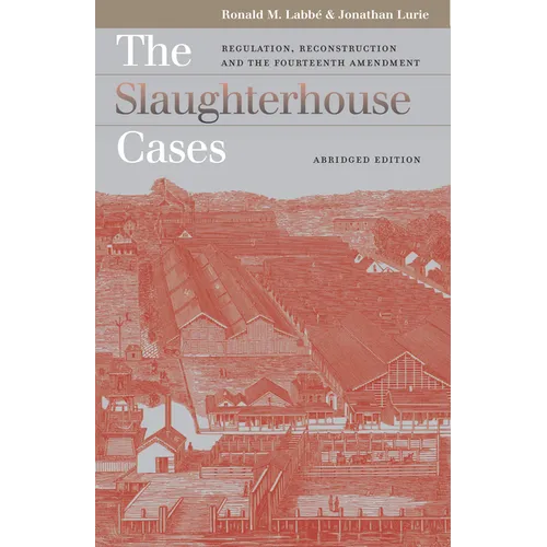 The Slaughterhouse Cases: Regulation, Reconstruction, and the Fourteenth Amendment?abridged Edition - Paperback