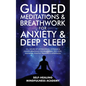 Guided Meditations & Breathwork For Anxiety & Deep Sleep: 10+ Hours Of Affirmations, Hypnosis & Guided Breathing For Relaxation, Self-Love, Insomnia, - Paperback