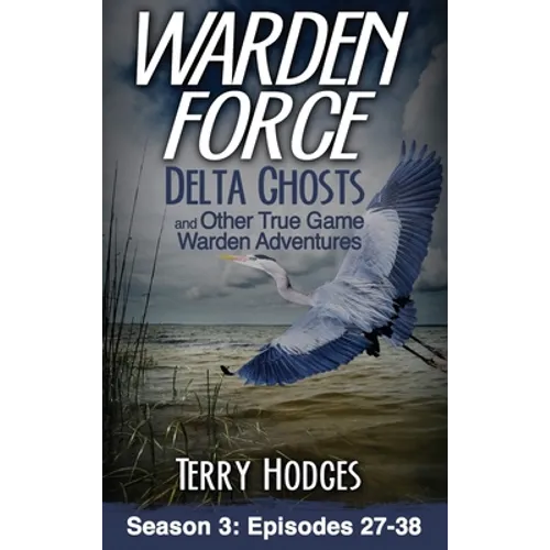 Warden Force: Delta Ghosts and Other True Game Warden Adventures: Episodes 27-38 - Hardcover