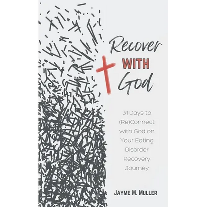 Recover with God: 31 Days to (Re)Connect with God on Your Eating Disorder Recovery Journey - Paperback