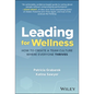 Leading for Wellness: How to Create a Team Culture Where Everyone Thrives - Hardcover