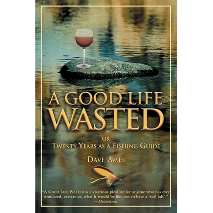 Good Life Wasted: Or Twenty Years As A Fishing Guide - Paperback