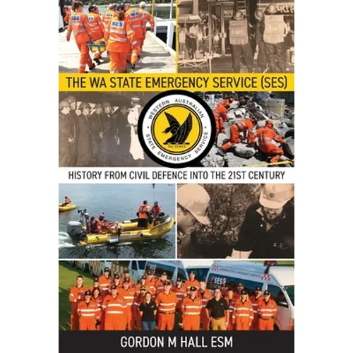 The WA State Emergency Services (SES): History from Civil Defence into the 21st Century - Paperback