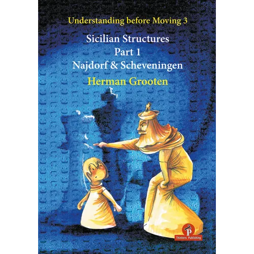 Understanding Before Moving 3 - Sicilian Structures - Part 1: Najdorf & Scheveningen - Paperback