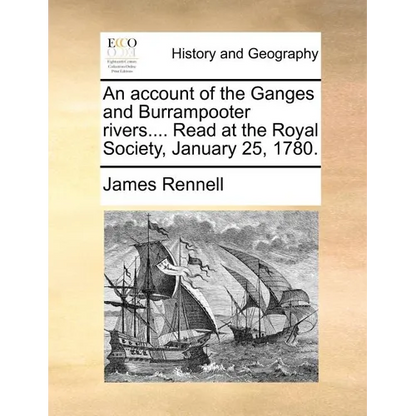 An Account of the Ganges and Burrampooter Rivers.... Read at the Royal Society, January 25, 1780. - Paperback