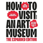 How to Visit an Art Museum: The Expanded Edition - Paperback