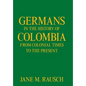 Germans in the History of Colombia from Colonial Times to the Present - Hardcover
