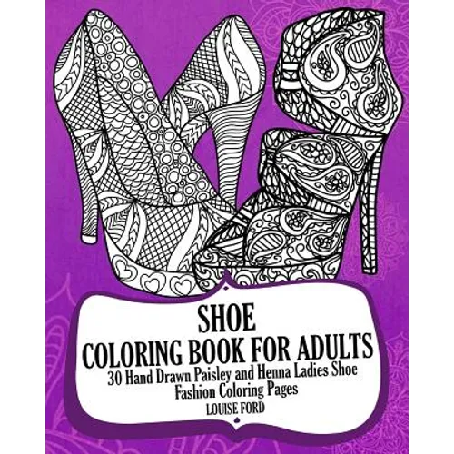 Shoe Coloring Book For Adults: 30 Hand Drawn Paisley and Henna Ladies Shoe Fashion Coloroing Pages - Paperback