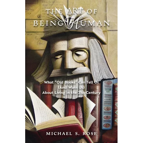The Art of Being Human: What "Old Books" Can Tell Us (And Warn Us) About Living in the 21st Century - Paperback