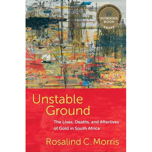 Unstable Ground: The Lives, Deaths, and Afterlives of Gold in South Africa - Paperback