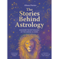 The Stories Behind Astrology: Discover the Mythology of the Zodiac & Stars - Hardcover