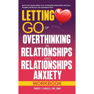 Letting Go of Overthinking in Relationships and Relationships Anxiety Workbook: Rewire Your Anxious Brain to Fix an Unhealthy Relationship, Stop Toxic - Hardcover