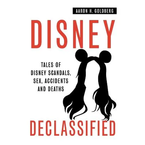 Disney Declassified: Tales of Real Life Disney Scandals, Sex, Accidents and Deaths - Paperback