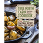 True North Cabin Cookbook Volume Two: Seasonal Recipes from a Cozy Kitchen - Hardcover
