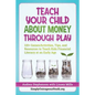 Teach Your Child About Money Through Play: 110] Games/Activities, Tips, and Resources to Teach Kids Financial Literacy at an Early Age - Paperback