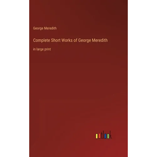 Complete Short Works of George Meredith: in large print - Hardcover