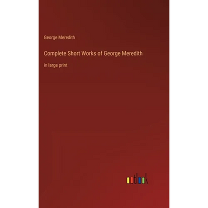 Complete Short Works of George Meredith: in large print - Hardcover