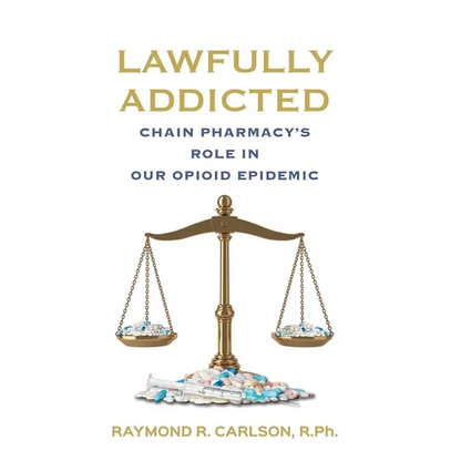 Lawfully Addicted: Chain Pharmacy's Role In Our Opioid Epidemic - Hardcover