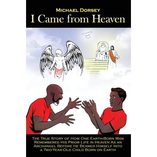 I Came from Heaven: The True Story of How One Earth-Born Man Remembered His Prior Life in Heaven As an Archangel Before He Beamed Himself - Paperback
