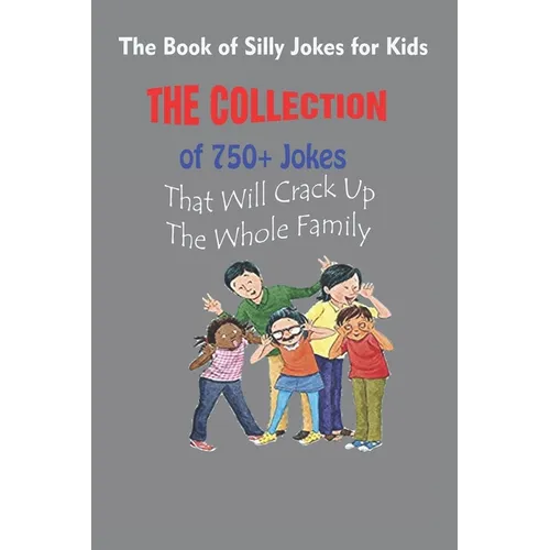 The Book of Silly Jokes for Kids: The Collection of 750+ Jokes That Will Crack Up The Whole Family - Paperback