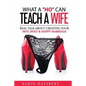 What A 'Ho' Can Teach A Wife: Real Talk About Creating Your Hot, Holy & Happy Marriage - Paperback