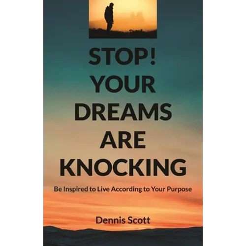 Stop! Your Dreams Are Knocking: Be Inspired to Live According to Your Purpose - Paperback