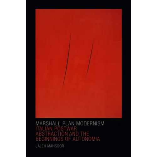 Marshall Plan Modernism: Italian Postwar Abstraction and the Beginnings of Autonomia - Paperback